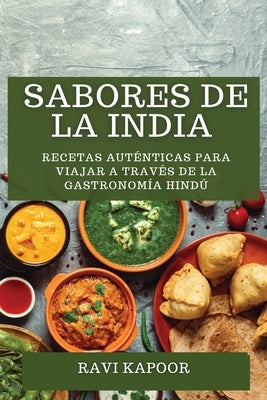 Sabores de la India: Recetas Auténticas para Viajar a través de la Gastronomía Hindú by Kapoor, Ravi