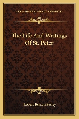 The Life and Writings of St. Peter by Seeley, Robert Benton