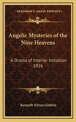 Angelic Mysteries of the Nine Heavens: A Drama of Interior Initiation 1926 by Guthrie, Kenneth Sylvan