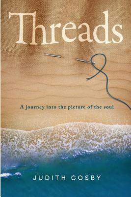 Threads: A journey into the picture of the soul by Cosby, Judith