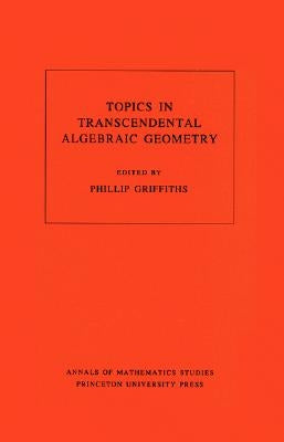 Topics in Transcendental Algebraic Geometry. (Am-106), Volume 106 by Griffiths, Phillip A.