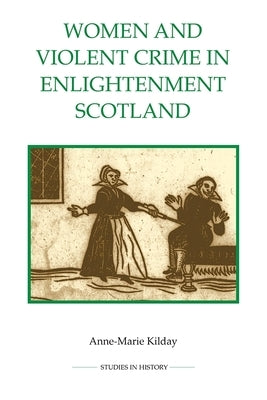 Women and Violent Crime in Enlightenment Scotland by Kilday, Anne-Marie