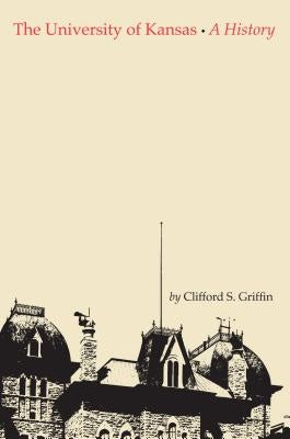 The University of Kansas: A History by Griffin, Clifford Stephen