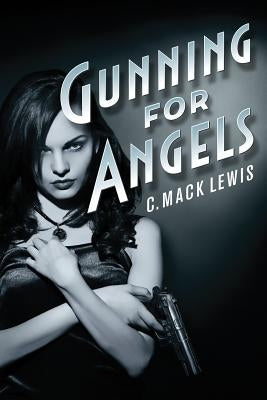 Gunning for Angels by Lewis, C. Mack