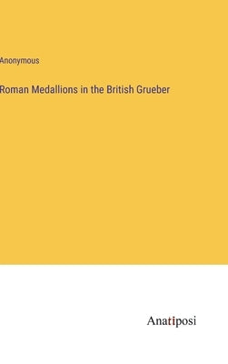 Roman Medallions in the British Grueber by Anonymous