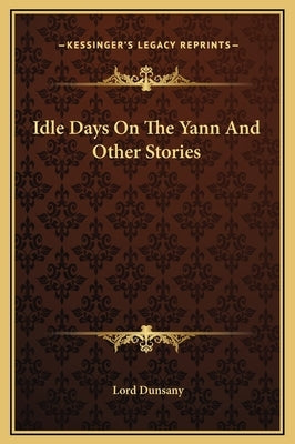 Idle Days on the Yann and Other Stories by Dunsany, Lord