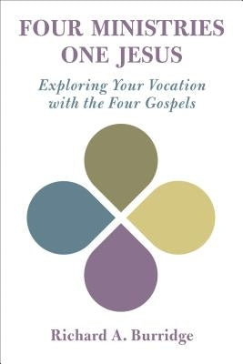 Four Ministries, One Jesus: Exploring Your Vocation with the Four Gospels by Burridge, Richard a.