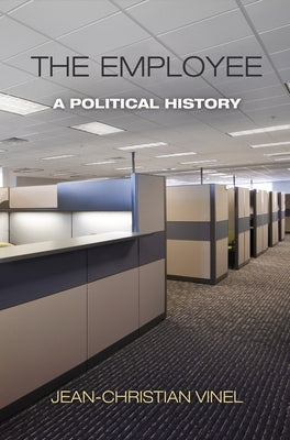 The Employee: A Political History by Vinel, Jean-Christian