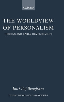 The Worldview of Personalism: Origins and Early Development by Bengtsson, Jan Olof