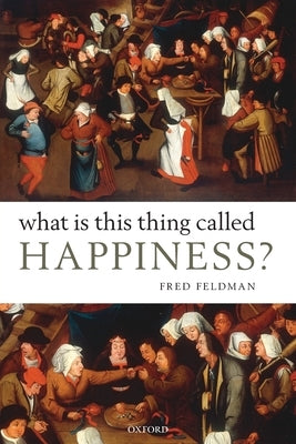 What Is This Thing Called Happiness? by Feldman, Fred