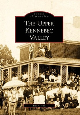 The Upper Kennebec Valley by Hall, Jon F.