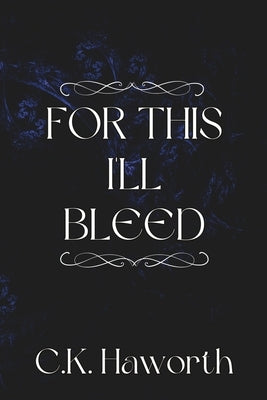 For This I'll Bleed by Haworth, C. K.