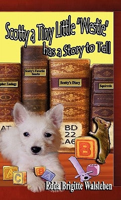 Scotty a Tiny Little Westie Has a Story to Tell by Walsleben, Edda Brigitte