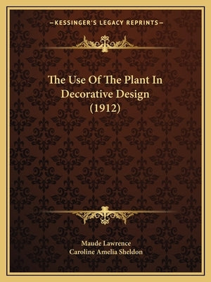 The Use Of The Plant In Decorative Design (1912) by Lawrence, Maude