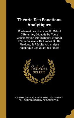 Théorie Des Fonctions Analytiques: Contenant Les Principes Du Calcul Différentiel, Dégagés De Toute Considération D'infiniment Petits Ou D'évanouissan by Lagrange, Joseph Louis