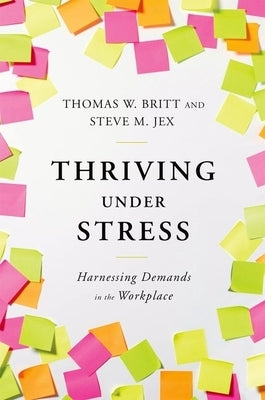 Thriving Under Stress: Harnessing Demands in the Workplace by Britt, Thomas W.