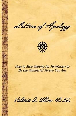 Letters of Apology: How to Stop Waiting for Permission to be the Wonderful Person You Are by Utton MS Ed, Valerie A.
