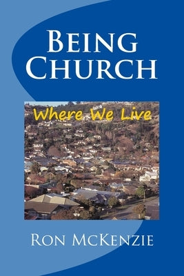 Being Church: Where We Live by McKenzie, Ron