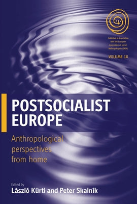 Postsocialist Europe: Anthropological Perspectives from Home by Kürti, László
