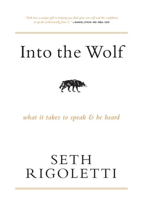 Into the Wolf: What it takes to speak & be heard by Rigoletti, Seth