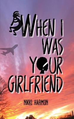 When I Was Your Girlfriend by Harmon, Nikki