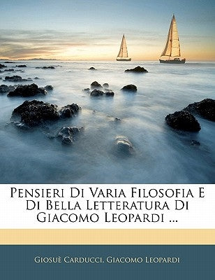 Pensieri Di Varia Filosofia E Di Bella Letteratura Di Giacomo Leopardi ... by Carducci, Giosuè