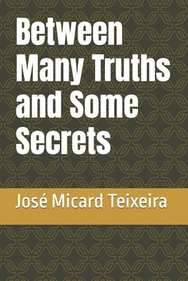 Between Many Truths and Some Secrets by Teixeira, José Micard