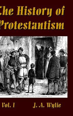The History of Protestantism Vol. I by Wylie, J. a.