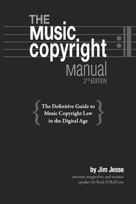 The Music Copyright Manual: The Definitive Guide to Music Copyright Law in the Digital Age by Jesse, Jim