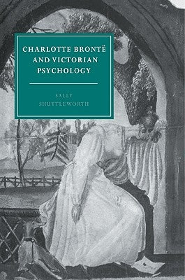 Charlotte Brontë and Victorian Psychology by Shuttleworth, Sally