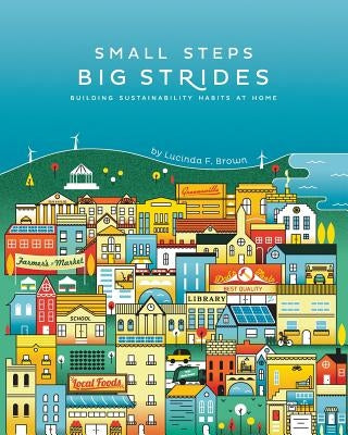 Small Steps, Big Strides: Building Sustainability Habits at Home by Brown, Lucinda F.