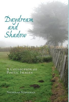 Daydream and Shadow: A Collection of Poetic Images by Nossaman, Nicholas Judd