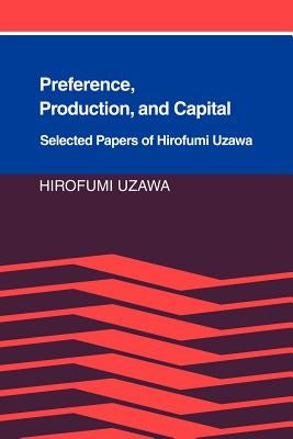 Preference, Production and Capital: Selected Papers of Hirofumi Uzawa by Uzawa, Hirofumi