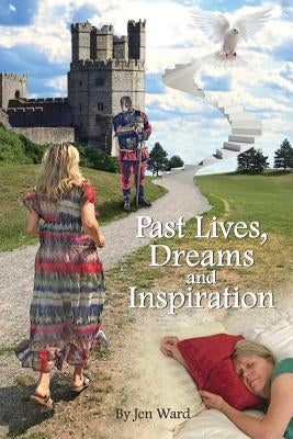 Past Lives, Dreams and Inspiration by Ward, Jen