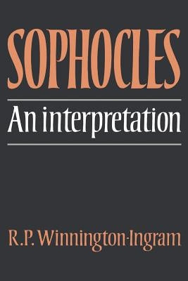 Sophocles: An Interpretation by Winnington-Ingram, R. P.