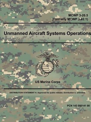 Unmanned Aircraft Systems Operations - MCWP 3-20.5 (Formerly MCWP 3-42.1) by Corps, Us Marine