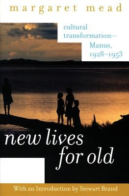 New Lives for Old: Cultural Transformation--Manus, 1928-1953 by Mead, Margaret
