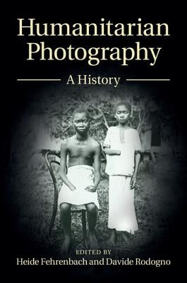 Humanitarian Photography: A History by Fehrenbach, Heide