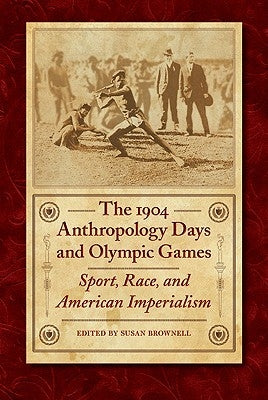 The 1904 Anthropology Days and Olympic Games: Sport, Race, and American Imperialism by Brownell, Susan