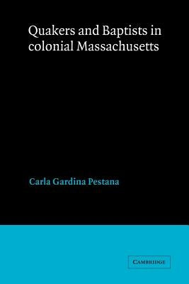 Quakers and Baptists in Colonial Massachusetts by Pestana, Carla Gardina