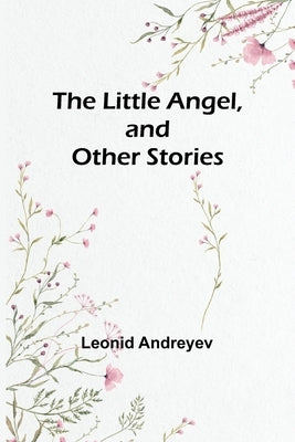 The Little Angel, and Other Stories by Andreyev, Leonid