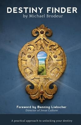 Destiny Finder: A Practical Approach to Unlocking Your Destiny by Brodeur, Michael