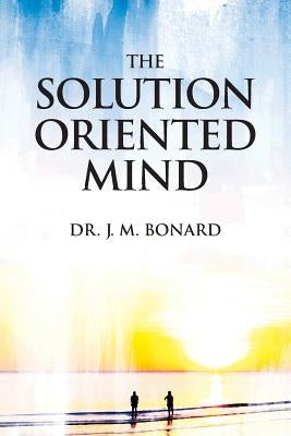 The Solution Oriented Mind by Bonard, J. M.