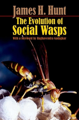 The Evolution of Social Wasps by Hunt, James H.