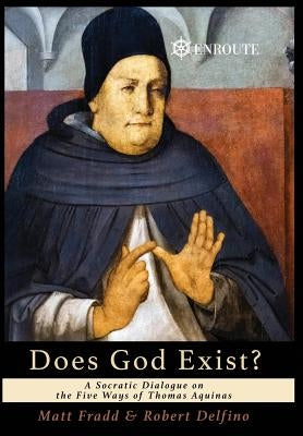 Does God Exist?: A Socratic Dialogue on the Five Ways of Thomas Aquinas by Fradd, Matt