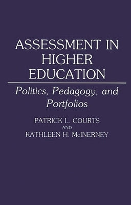 Assessment in Higher Education: Politics, Pedagogy, and Portfolios by Courts, Patrick