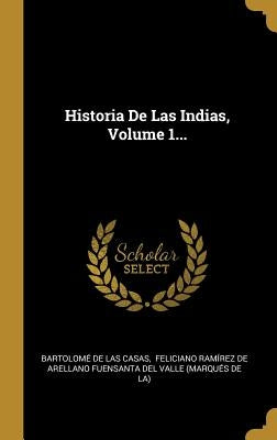 Historia De Las Indias, Volume 1... by Bartolom&#233; de Las Casas