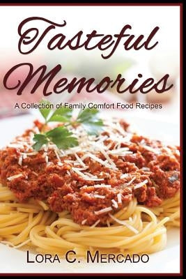 Tasteful Memories: A Collection of Family Comfort Food Recipes by Mercado, Lora C.