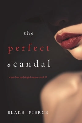 The Perfect Scandal (A Jessie Hunt Psychological Suspense Thriller-Book Twenty-Three) by Pierce, Blake