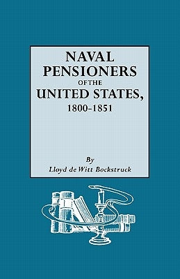 Naval Pensioners of the United States, 1800-1851 by Bockstruck, Lloyd De Witt